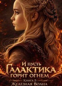 И пусть Галактика горит огнем. Книга 2: Железная Волна