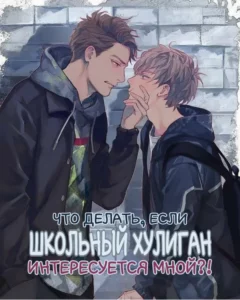 [Яой] Что делать если школьный хулиган интересуется мной?!